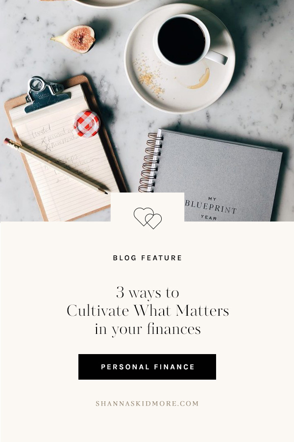 3 ways to cultivate what matters in your finances. | Shanna Skidmore #blueprintathome #cultivatewhatmatters