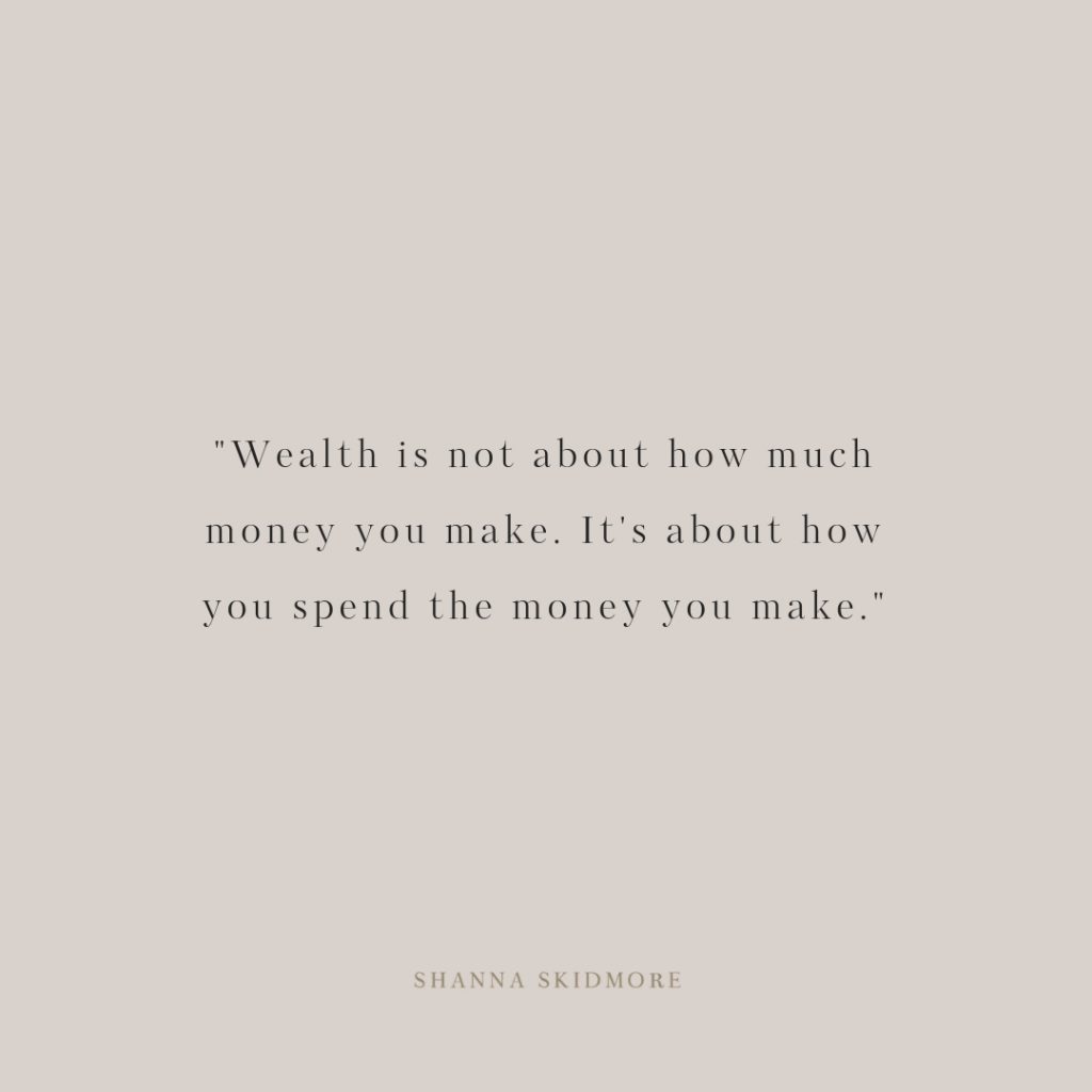 Wealth is not about how much money you make. It's about how you spend the money you make. | Shanna Skidmore #theblueprintmodel #money
