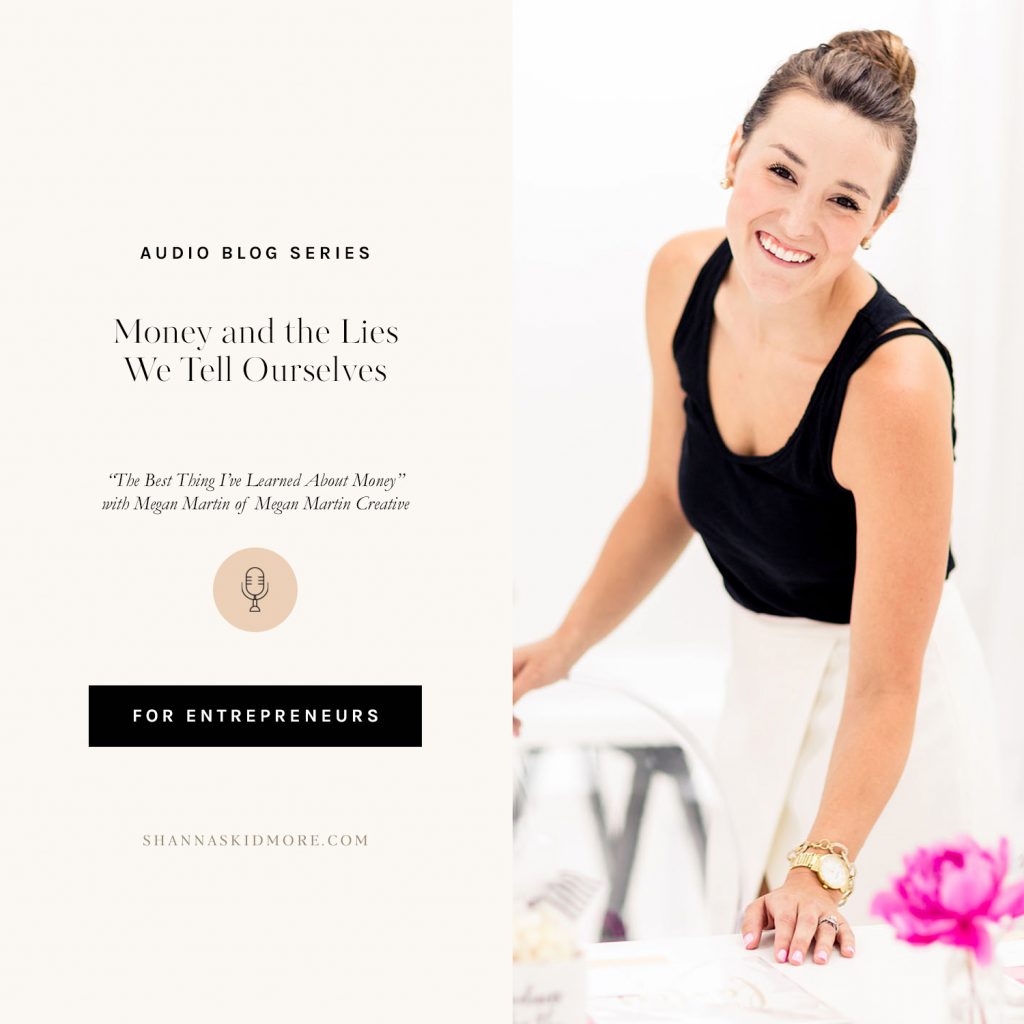 Money and the Lies We Tell Ourselves in “The Best Thing I’ve Learned About Money” audio blog series with Megan Martin of Megan Martin Creative | Shanna Skidmore #entrepreneur #money