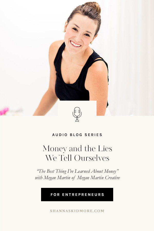 Money and the Lies We Tell Ourselves in “The Best Thing I’ve Learned About Money” audio blog series with Megan Martin of Megan Martin Creative | Shanna Skidmore #entrepreneur #money