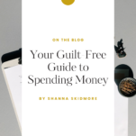 Photo of family budget worksheets with caption "Your Guilt-Free Guide to Spending Money by Shanna Skidmore"