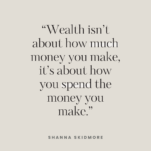 Quote by Shanna Skidmore "Wealth isn't about how much money you make, it's about how you spend the money you make."