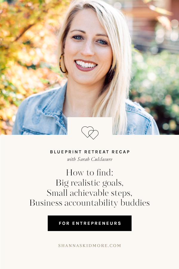 How to set realistic big goals and break them into small achievable steps. A Blueprint Retreat Recap with Sarah Culclasure. | Shanna Skidmore #theblueprintmodel