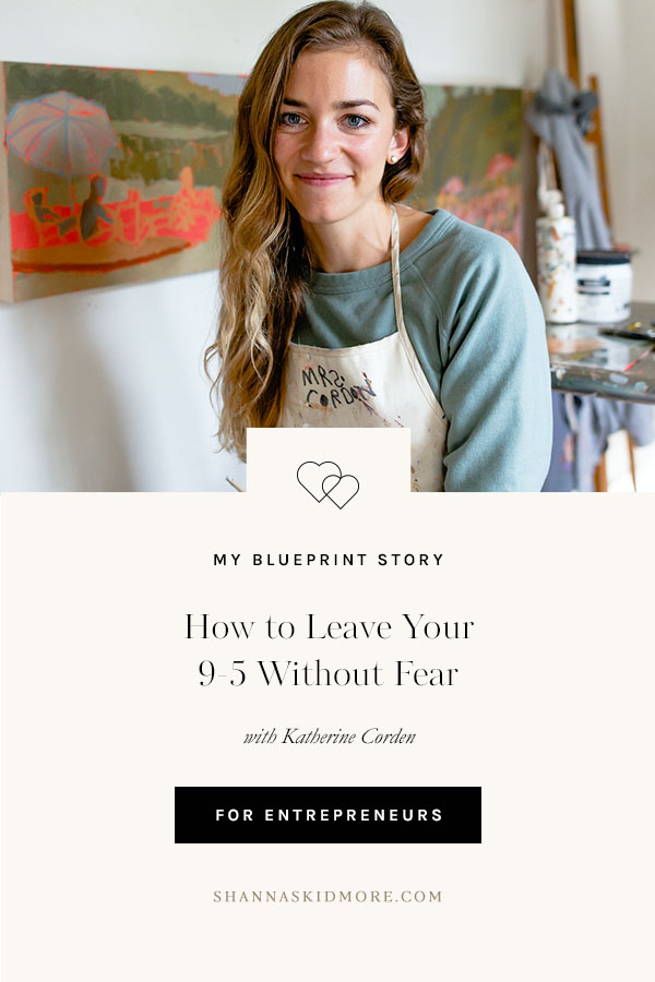 How to leave your 9-5 without fear. A Blueprint Story with Katherine Corden. | Shanna Skidmore #theblueprintmodel #entrepreneur #business