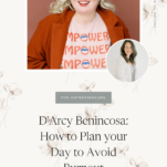 Image of D'Arcy Benincosa with Caption: How to Plan your Day to Avoid Burnout