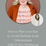 Image of D'Arcy Benincosa with Caption: How to Plan your Day to Avoid Burnout as an Entrepreneur