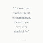 Gray Background with quote: "The more you practice the art of thankfulness, the more you have to be thankful for." Norman Peele