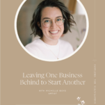 Photo of Michelle Boyd of Michelle Boyd Studio on tan background with caption: Leaving One Business Behind to Start Another