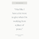 Gray Background with quote from Michelle Boyd of Michelle Boyd Studio: "I feel like I have a lot more to give when I’m working from a place of peace."