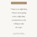 Tan background with quote “There is no right time. There’s never going to be a right time, you just have to be willing to take the leap.” - Monica Fullerton of Spouse-ly