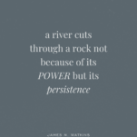 Navy background wit quote “A river cuts through a rock, not because of its power, but because of its persistence” – James N. Watkins
