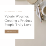 White background with photo of neutral desk supplies. Caption: Valerie Woerner: Creating a Product People Truly Love