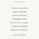 Quote on a tan background. “I want to come from a place of not just patience, but truly feeling like I don’t have to be so scrappy & make everything happen immediately.” - Val Marie of Val Marie Paper