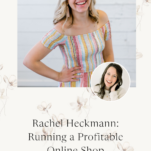 Photo of Rachel Heckmann of the Rachel Allene shop with caption: Running a Profitable Online Shop
