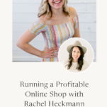 Photo of Rachel Heckmann of the Rachel Allene shop with caption: Running a Profitable Online Shop