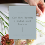 Photo of floral arranging with caption: Cash Flow Planning a Product-Based Business with Ashley Schoenith of Heirloomed on Consider the Wildflowers