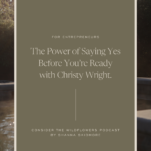 Photo of lake with caption: The Power of Saying Yes Before You're Ready with Christy Wright