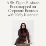 Photo of Kelly Kussman with caption: A Six-Figure Business Bootstrapped on Corporate Bonuses with Kelly Kussman