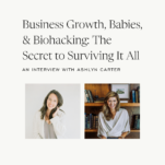 Photo of Ashlyn Carter of Ashlyn Writes and Shanna Skidmore with caption: Business Growth, Babies, & Biohacking: The Secret to Surviving It All with Ashlyn Carter