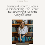 Photo of Ashlyn Carter of Ashlyn Writes with caption: Business Growth, Babies, & Biohacking: The Secret to Surviving It All with Ashlyn Carter