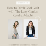 Photo of Shanna Skidmore and Kendra Adachi with the caption: How to Ditch Goal Guilt with The Lazy Genius Kendra Adachi