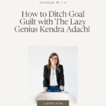 Photo of Kendra Adachi with the caption: How to Ditch Goal Guilt with The Lazy Genius Kendra Adachi